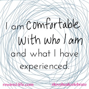 Love Affirmations. I am Comfortable with Who I am and what I have Experienced.